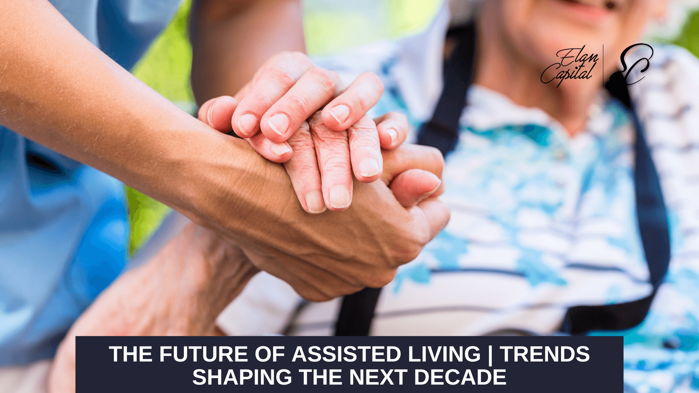 The future of assisted living: Trends shaping the next decade